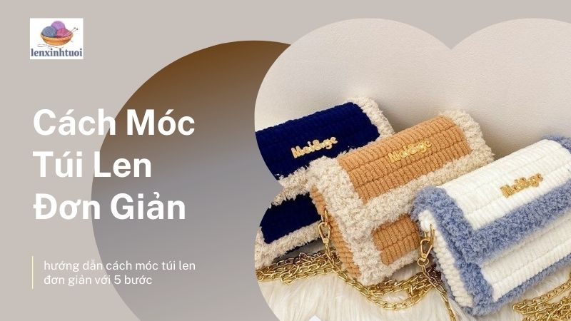 Cách Móc Túi Len Đơn Giản: 5 Bước Hoàn Thiện