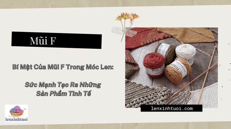 Bí Mật Của Mũi F Trong Móc Len: Sức Mạnh Tạo Ra Những Sản Phẩm Tinh Tế